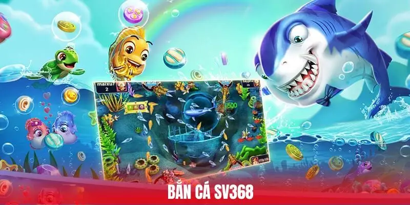 Sảnh bắn cá sv368 vui nhộn, đồ họa HD siêu mượt