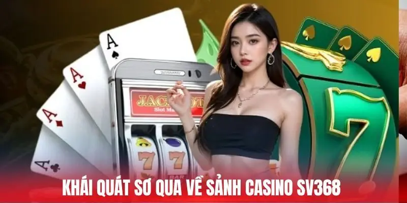 Khái quát sơ qua về sảnh Casino Sv368 