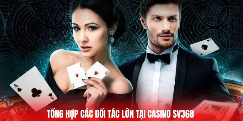 Tổng hợp các đối tác lớn tại Casino Sv368 