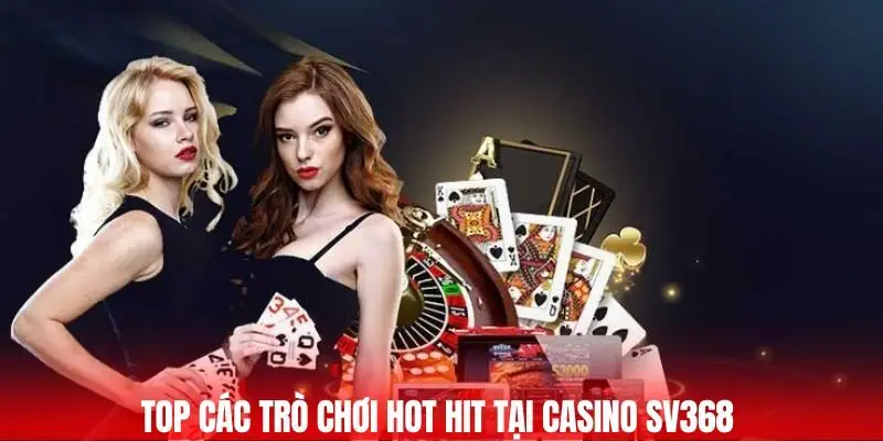 Top các trò chơi hot hit tại Casino Sv368 