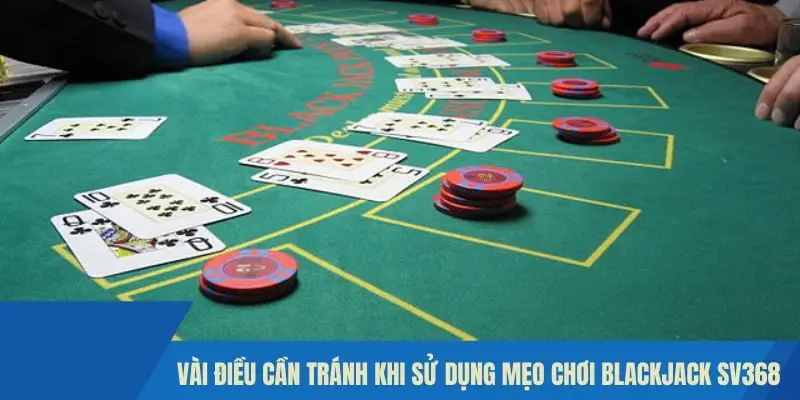 Vài điều cần tránh khi sử dụng mẹo chơi Blackjack Sv368